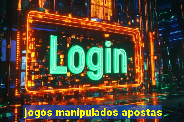 jogos manipulados apostas