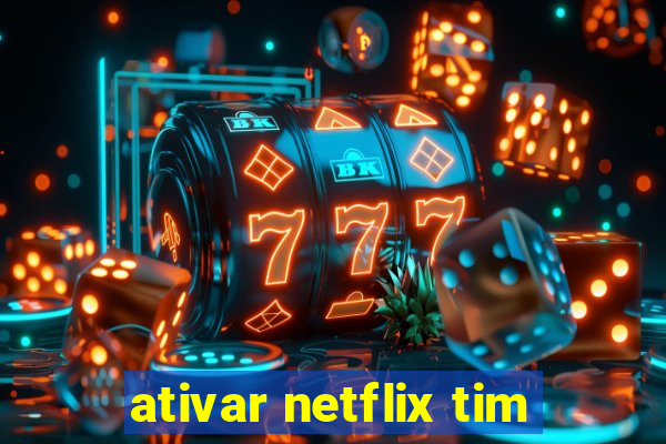 ativar netflix tim