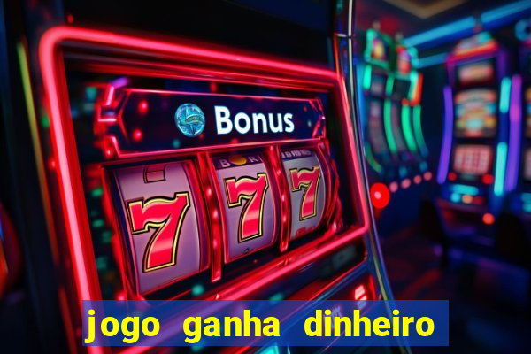 jogo ganha dinheiro de verdade