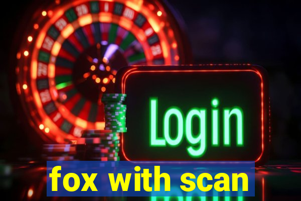 fox with scan