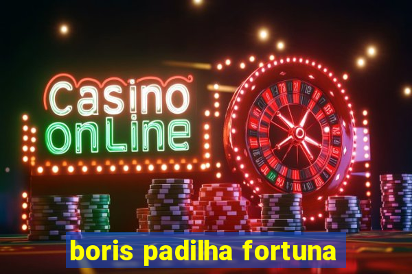 boris padilha fortuna
