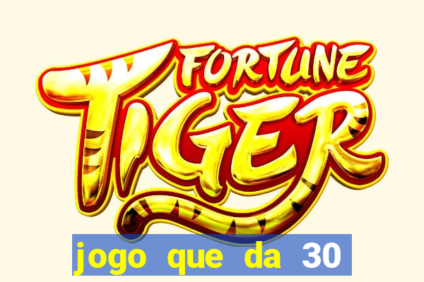 jogo que da 30 reais de bonus