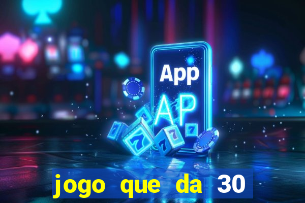 jogo que da 30 reais de bonus