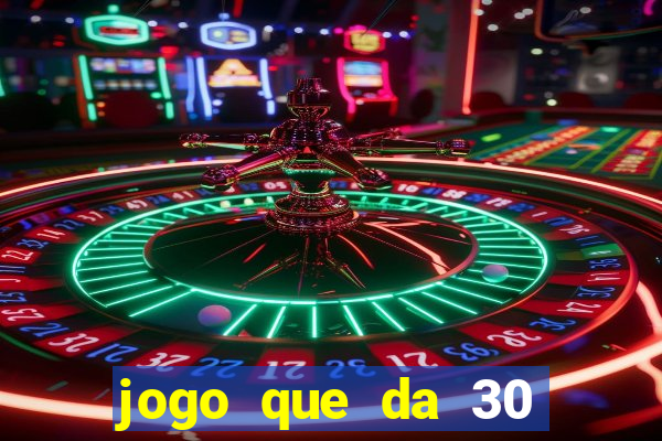 jogo que da 30 reais de bonus
