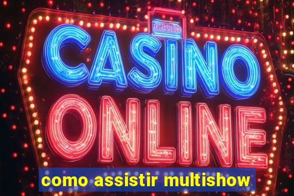 como assistir multishow