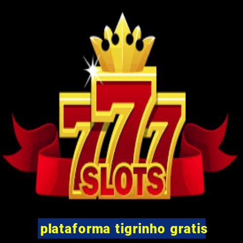 plataforma tigrinho gratis