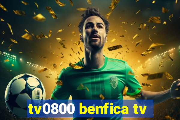 tv0800 benfica tv