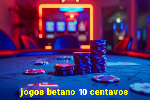 jogos betano 10 centavos
