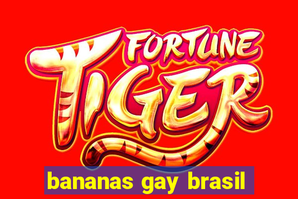 bananas gay brasil