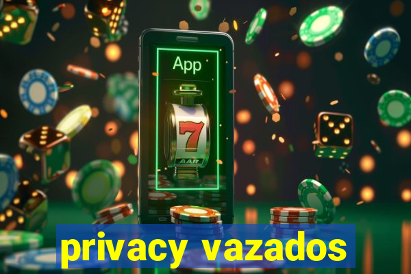 privacy vazados