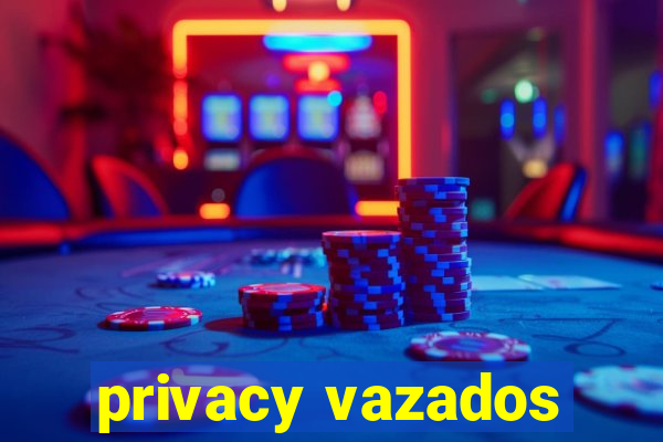 privacy vazados