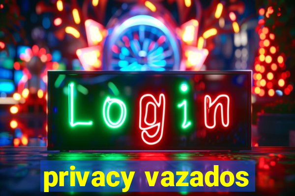 privacy vazados