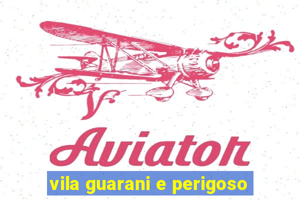 vila guarani e perigoso