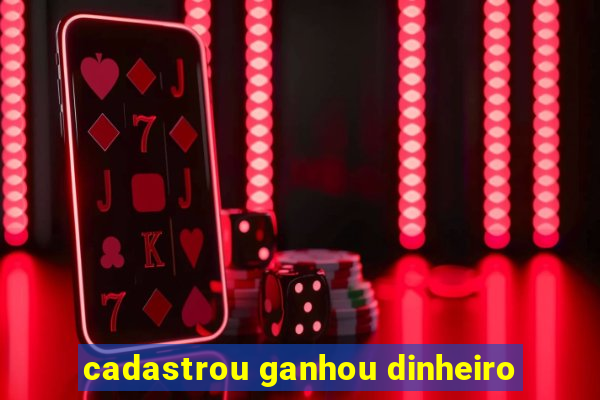 cadastrou ganhou dinheiro