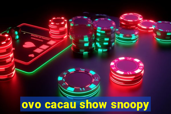 ovo cacau show snoopy