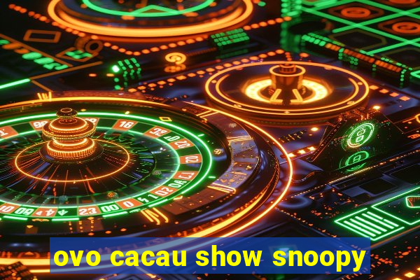 ovo cacau show snoopy