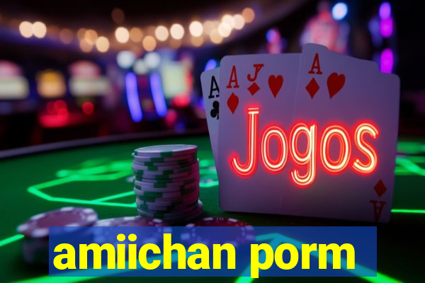 amiichan porm
