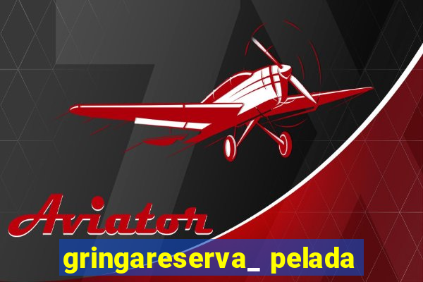gringareserva_ pelada
