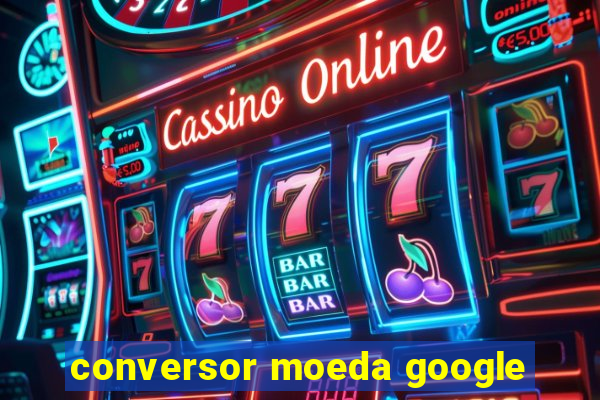 conversor moeda google