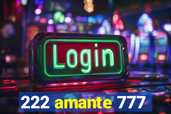 222 amante 777