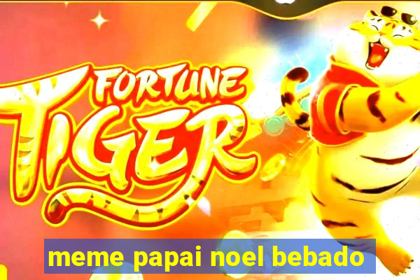 meme papai noel bebado