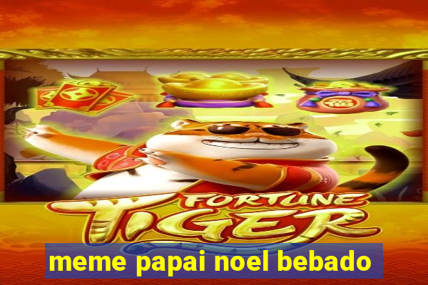 meme papai noel bebado