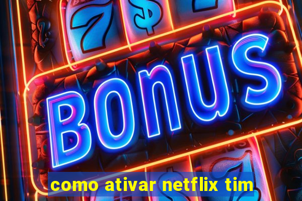 como ativar netflix tim