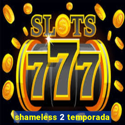 shameless 2 temporada
