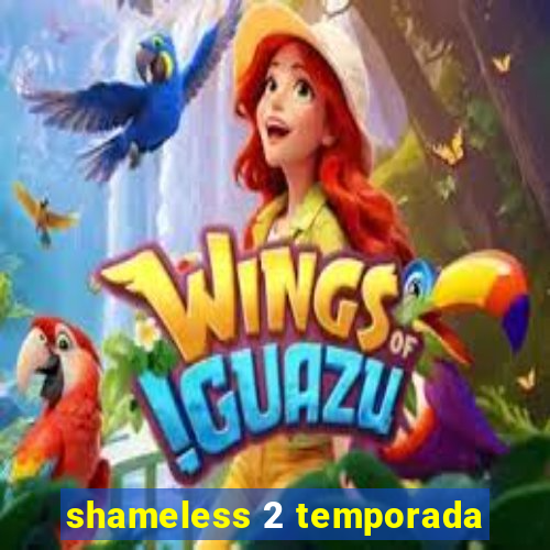 shameless 2 temporada