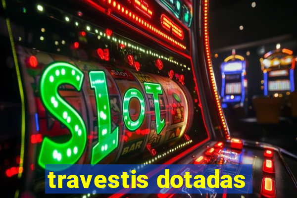 travestis dotadas