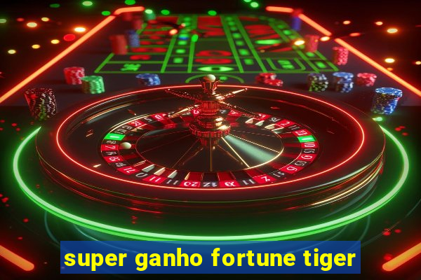 super ganho fortune tiger