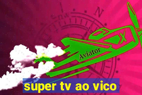 super tv ao vico