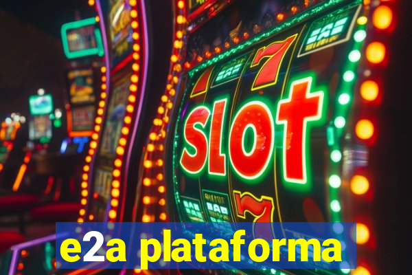 e2a plataforma