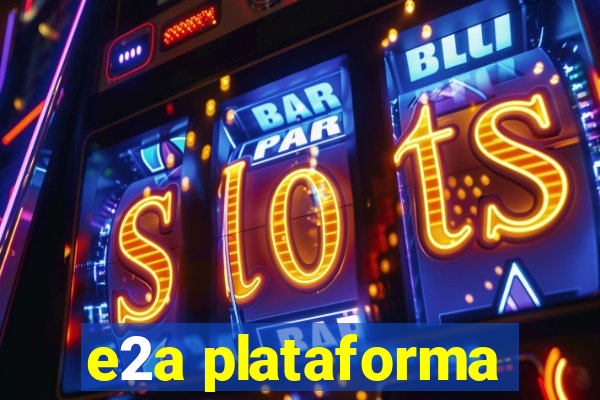 e2a plataforma
