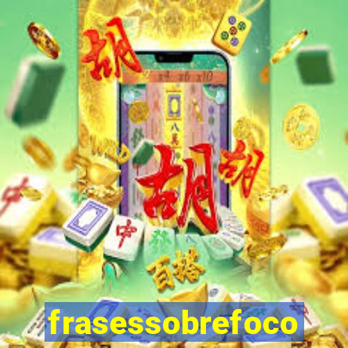 frasessobrefoco