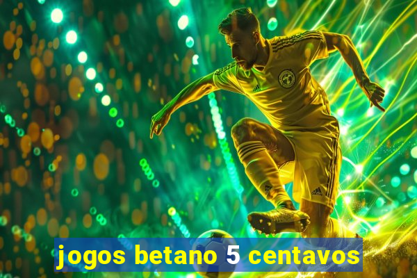 jogos betano 5 centavos
