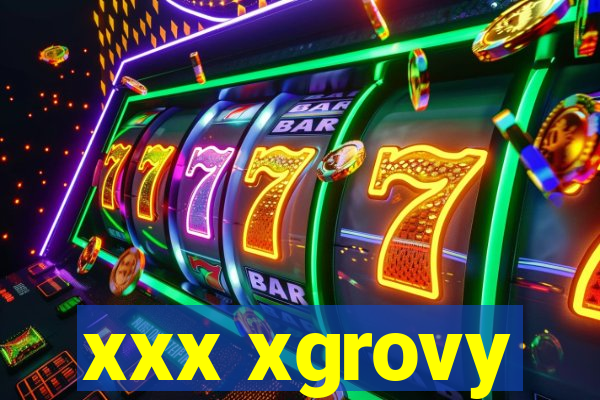 xxx xgrovy