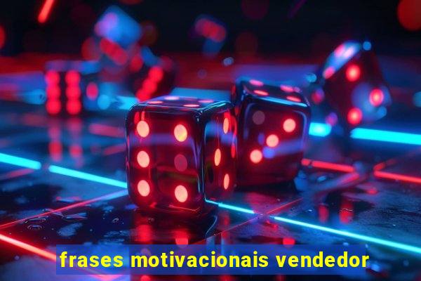 frases motivacionais vendedor