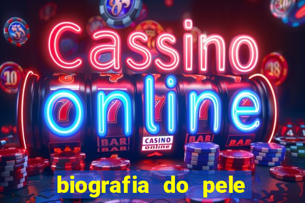 biografia do pele jogador de futebol