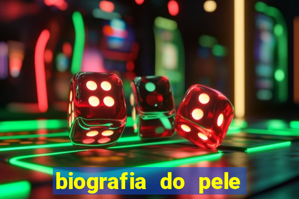 biografia do pele jogador de futebol