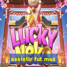 assistir fut max