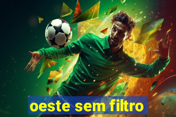 oeste sem filtro