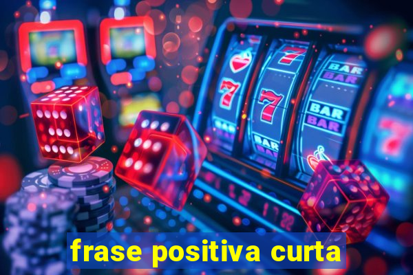 frase positiva curta