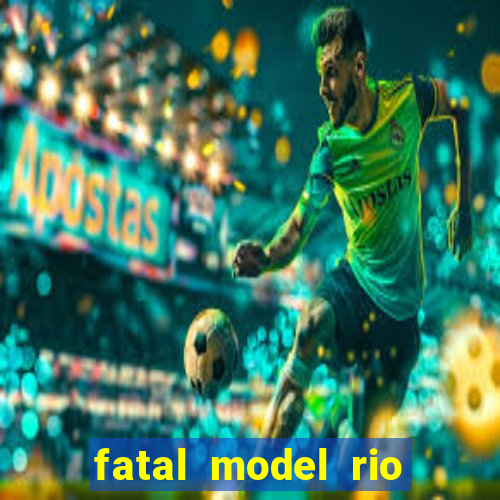 fatal model rio claro sp