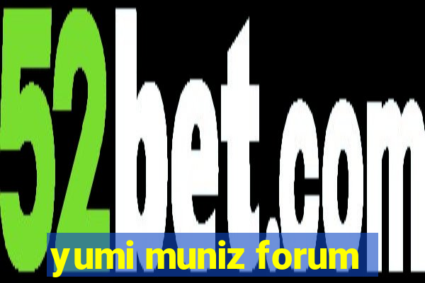 yumi muniz forum