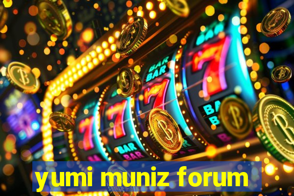 yumi muniz forum