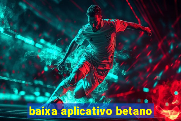 baixa aplicativo betano