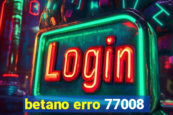 betano erro 77008