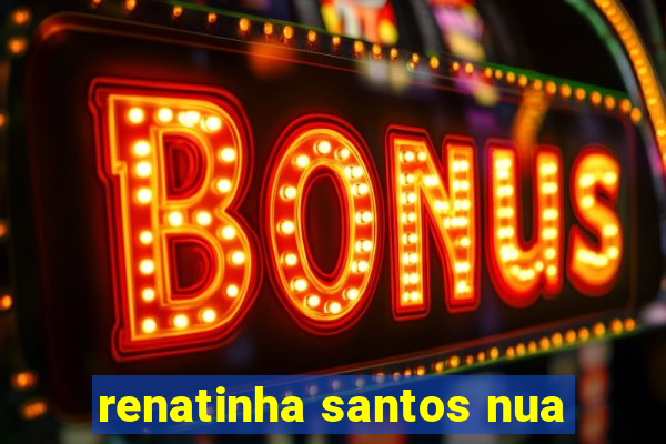 renatinha santos nua