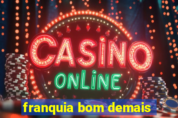 franquia bom demais
